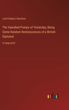 Hardcover The Vanished Pomps of Yesterday; Being Some Random Reminiscences of a British Diplomat: in large print Book