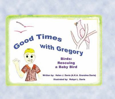 Hardcover Good Times with Gregory: Birds: Rescuing a Baby Bird Book