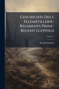 Geschichte Des 1. Feldartillerie-Regiments Prinz-Regent Luitpold, Volume 1