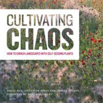 Hardcover Cultivating Chaos: How to Enrich Landscapes with Self-Seeding Plants Book