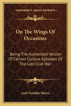 Paperback On The Wings Of Occasions: Being The Authorized Version Of Certain Curious Episodes Of The Late Civil War Book