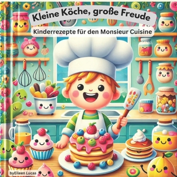 Paperback Kleine Köche, große Freude: Kinderrezepte für den Monsieur Cuisine: 15 bunte und kinderleichte Rezepte für den Monsieur Cuisine: Einfach, spaßig und p [German] Book