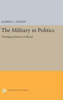 Hardcover The Military in Politics: Changing Patterns in Brazil Book