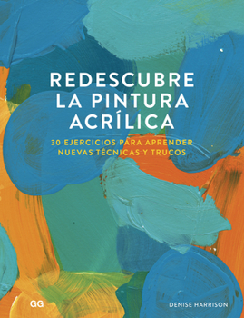 Paperback Redescubre La Pintura Acrílica: 30 Ejercicios Para Aprender Nuevas Técnicas Y Trucos [Spanish] Book