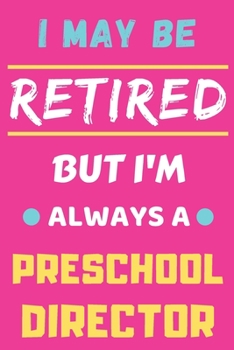 Paperback I May Be Retired But I'm Always A Preschool Director: lined notebook, funny preschool Director gift Book