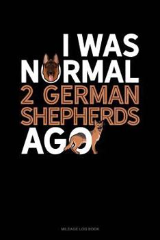 Paperback I Was Normal 2 German Shepherds Ago: Mileage Log Book