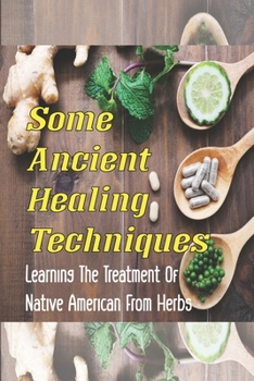 Paperback Some Ancient Healing Techniques: Learning The Treatment Of Native American From Herbs: Native American Medicinal Plants Book