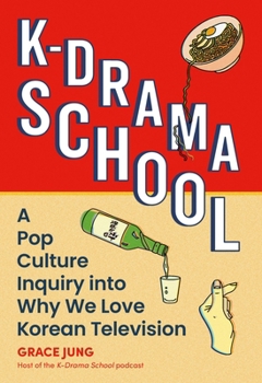 Hardcover K-Drama School: A Pop Culture Inquiry Into Why We Love Korean Television Book