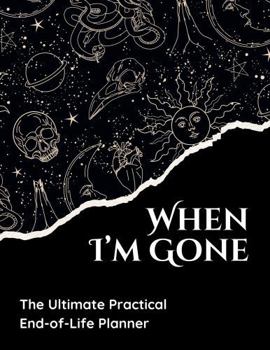 When I'm Gone: The Ultimate Practical End-of-Life Planner