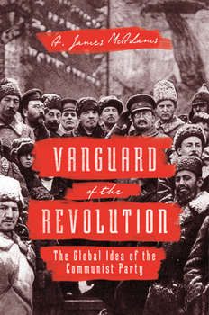 Hardcover Vanguard of the Revolution: The Global Idea of the Communist Party Book