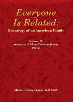 Everyone Is Related: Genealogy of an American Family: Volume II: Ancestors of Mona Dickson Jensen, Part 2