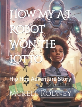 Paperback How My A.I Robot Won The Lotto: Hip Hop Adventure Story Book