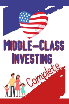 Paperback Middle-Class Investing: COMPLETE: Saving & Investing in the Middle-Class Book