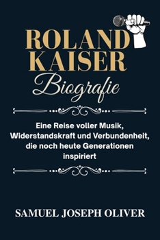 Paperback Roland Kaiser Biografie: Eine Reise voller Musik, Widerstandskraft und Verbundenheit, die noch heute Generationen inspiriert [German] Book