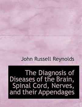 The Diagnosis of Diseases of the Brain, Spinal Cord, Nerves, and Their Appendages