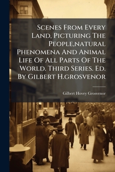 Scenes From Every Land, Picturing The People,natural Phenomena And Animal Life Of All Parts Of The World. Third Series. Ed. By Gilbert H.grosvenor