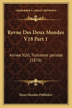 Paperback Revue Des Deux Mondes V18 Part 1: Annee XLVI, Troisieme periode (1876) [French] Book