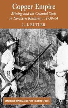 Hardcover Copper Empire: Mining and the Colonial State in Northern Rhodesia, C.1930-64 Book