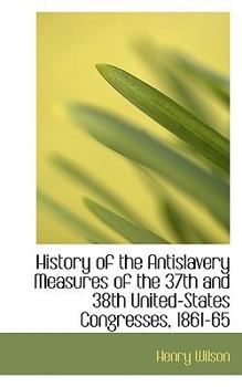 Paperback History of the Antislavery Measures of the 37th and 38th United-States Congresses, 1861-65 Book