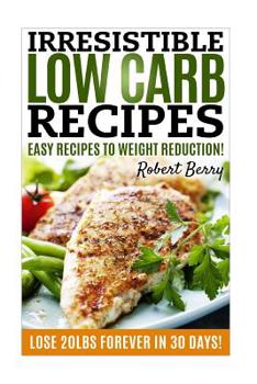 Paperback Low Carb: Irresistible Low Carb Recipes- Your Beginner's Guide For Easy Recipes To Weight Reduction! (Low Carb, Low Carb Cookboo Book