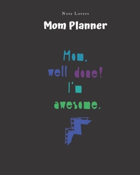 Paperback Mom Well Done I'm Awesome - Mom Planner: Planner for Busy Women - A Perfect Gift for Mom - Log Contacts, Passwords, Birthdays, Shopping Checklist & Mo Book