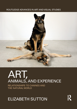 Paperback Art, Animals, and Experience: Relationships to Canines and the Natural World Book