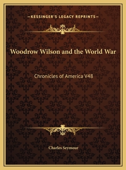 Woodrow Wilson and the World War: A Chronicle of Our Own Time - Book #48 of the Chronicles of America