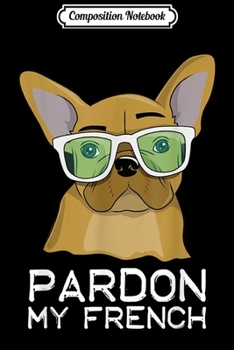 Composition Notebook: Pardon My French Brown Golden Frenchie Dog French Bulldog  Journal/Notebook Blank Lined Ruled 6x9 100 Pages