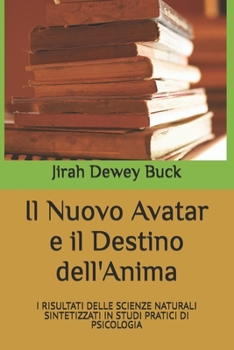 Paperback Il Nuovo Avatar e il Destino dell'Anima: I Risultati Delle Scienze Naturali Sintetizzati in Studi Pratici Di Psicologia [Italian] Book