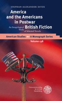 Hardcover America and the Americans in Postwar British Fiction: An Imagological Study of Selected Novels Book