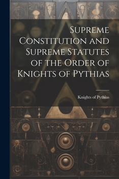 Paperback Supreme Constitution and Supreme Statutes of the Order of Knights of Pythias Book