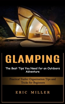 Paperback Glamping: The Best Tips You Need for an Outdoors Adventure (Practical Trailer Organization Tips and Tricks for Beginners) Book