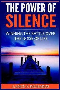 The Power of Silence: Winning The Battle Over The Noise Of Life (Inner Life, Introversion, Busy Life, Power Of Quiet, Slowing Down)