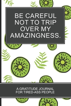 Be careful not to trip over my amazingness.: Kiwi Tropical Fruits Lovers White Cover Gratitude Journal For Tired-ass People Christmas Gift