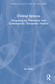 Hardcover Clinical Spinoza: Integrating His Philosophy with Contemporary Therapeutic Practice Book