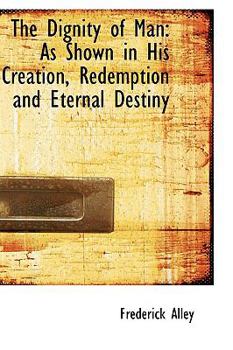 Paperback The Dignity of Man: As Shown in His Creation, Redemption and Eternal Destiny Book