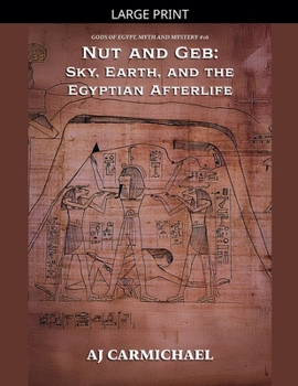 Nut and Geb: Sky, Earth, and the Egyptian Afterlife (Gods of Egypt, Myth and Mystery)
