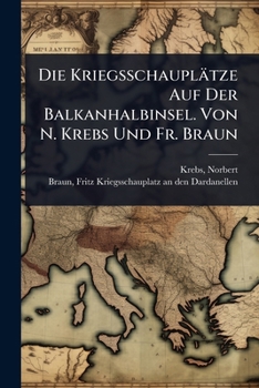Paperback Die Kriegsschauplätze Auf Der Balkanhalbinsel. Von N. Krebs Und Fr. Braun [German] Book