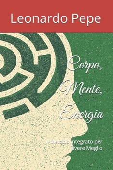 Corpo, Mente, Energia: Il Metodo Integrato per Vivere Meglio (Italian Edition)