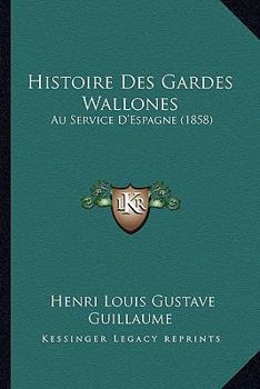 Histoire Des Gardes Wallones Au Service D'Espagne