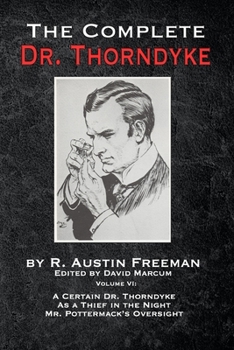 Paperback The Complete Dr. Thorndyke - Volume VI: A Certain Dr. Thorndyke, As a Thief in the Night and Mr. Pottermack's Oversight Book