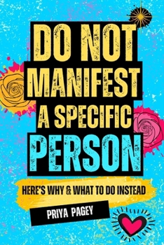 Paperback Do Not Manifest A Specific Person: Here's Why and What To Do Instead. Book