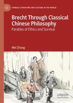 Brecht Through Classical Chinese Philosophy: Parables of Ethics and Survival (Chinese Literature and Culture in the World)