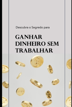 Paperback Descubra o Segredo para Ganhar Dinheiro Sem Trabalhar [Portuguese] Book