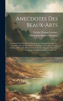 Hardcover Anecdotes Des Beaux-Arts: Contenant Tout Ce Que La Peinture, La Sculpture, La Gravure, L'architecture, La Littérature, La Musique, & C. & La Vie [French] Book