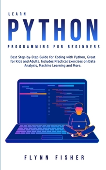 Paperback Learn Python Programming for Beginners: The Best Step-by-Step Guide for Coding with Python, Great for Kids and Adults. Includes Practical Exercises on Book