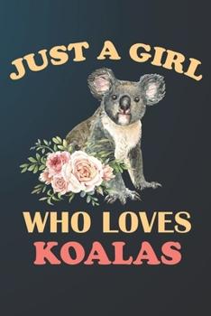 Just A Girl Who Loves Koalas: 110 Blank Lined Papers - 6x9 Personalized Customized Koala Composition Notebook Journal Gift For Koala Lovers