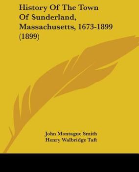 History of the Town of Sunderland, Mass., Which Originally Embraced Within its Limits the Present Fowns of Montague and Leverett