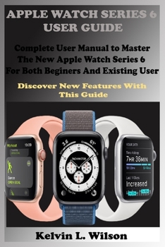 Paperback Apple Watch Series 6 User Guide: Complete User Manual To Master The New Apple Watch Series 6 For Both Beginers And Existing User Discover New Fertures Book