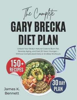 The Complete Gary Brecka Diet Plan: Unlock Your Body’s Natural Code to Burn Fat, Reverse Aging, and Feel 20 Years Younger—Without Complicated Diets or Endless Workouts